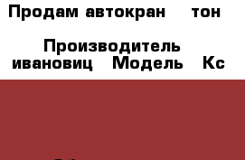 Продам автокран 14 тон › Производитель ­ ивановиц › Модель ­ Кс-35714к-3 › Объем двигателя ­ 7 000 › Цена ­ 380 000 - Краснодарский край, Новопокровский р-н, Новопокровская ст-ца Авто » Спецтехника   . Краснодарский край